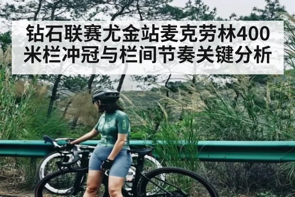 钻石联赛尤金站麦克劳林400米栏冲冠与栏间节奏关键分析